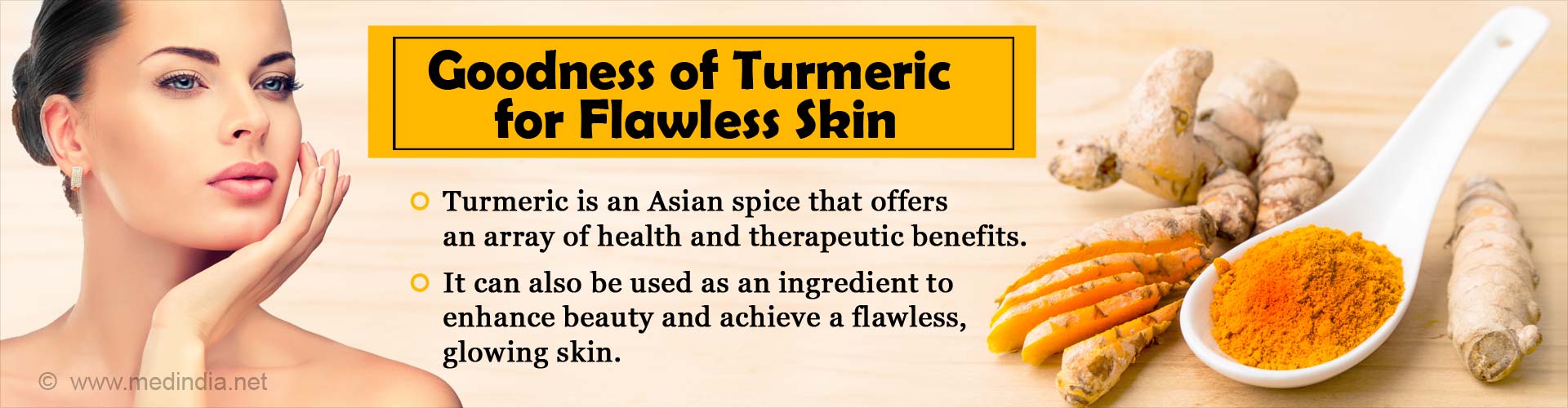 Goodness of Turmeric for Flawless Skin
- Turmeric is an Asian spice that offers an array of health and therapeutic benefits
- It can also be used as an ingredient to enhance beauty and achieve a flawless, slowing skin