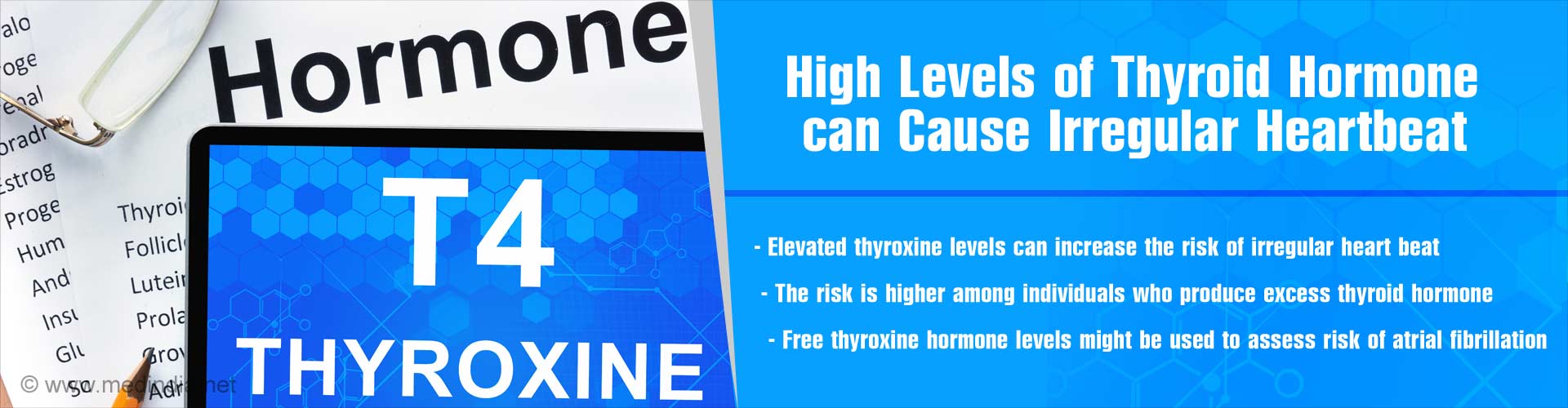 High levels of thyroid hormone can cause irregular heartbeat
- Elevated thyroxine levels can increase the risk of irregular heart beat
- The risk is higher among individuals who produce excess thyroid hormone
- Free thryroxine hormone levels might be used to assess risk of atrial fibrillation