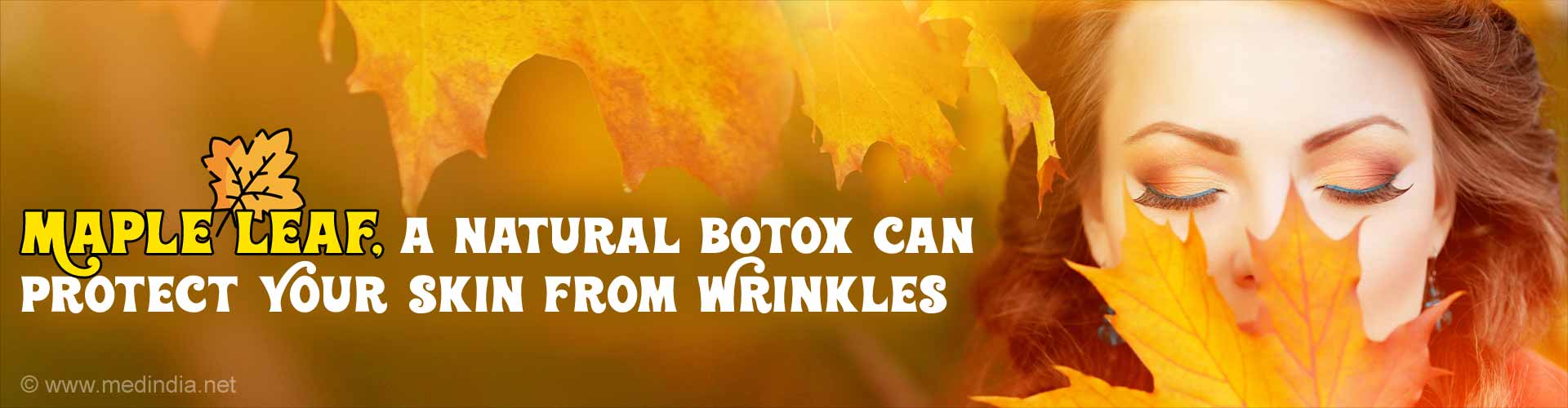Maple leaf, a natural Botox can protect your skin from wrinkles.
