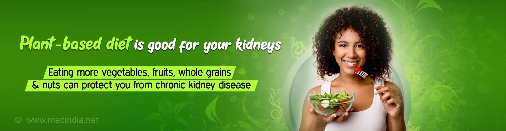 Plant-based diet is good for your kidneys. Eating more vegetables, fruits, whole grains and nuts can protect you from chronic kidney disease.