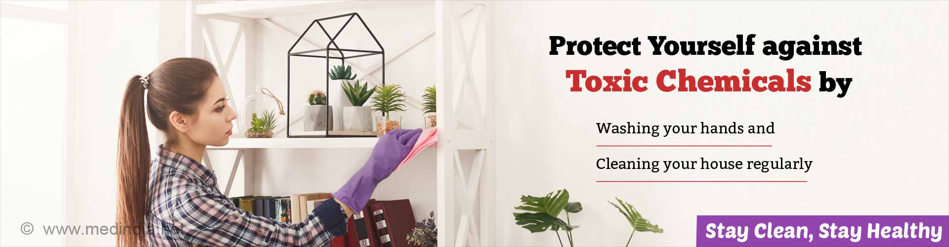 Protect yourself against toxic chemicals by washing your hands and cleaning your house regularly.