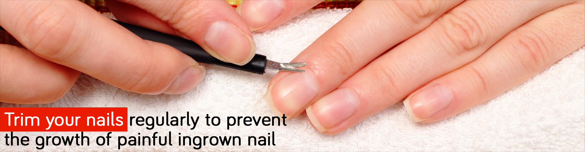 Trim your nails regularly to prevent the growth of painful ingrown nail