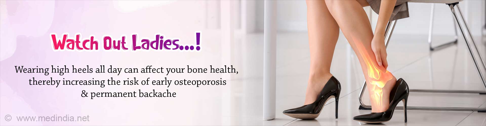 Watch Out Ladies. Wearing high heels all day can affect your bone health, thereby increasing the risk of early osteoporosis and permanent backache.