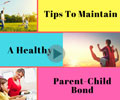 Tips to Maintain A Healthy Parent-Child Bonding